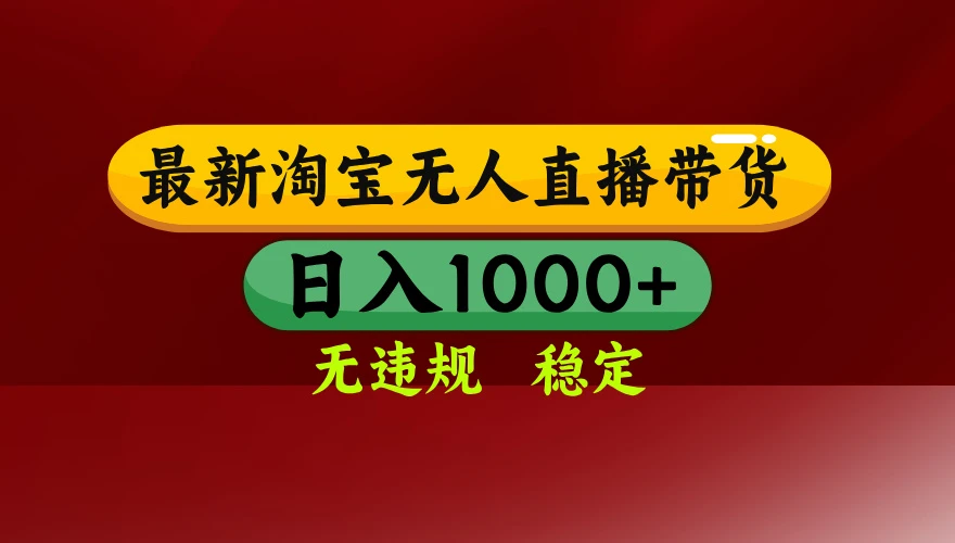 淘宝无人直播【最新】，独家技术，日入2K+，无违规无封号，可矩阵，长期稳定【揭秘】