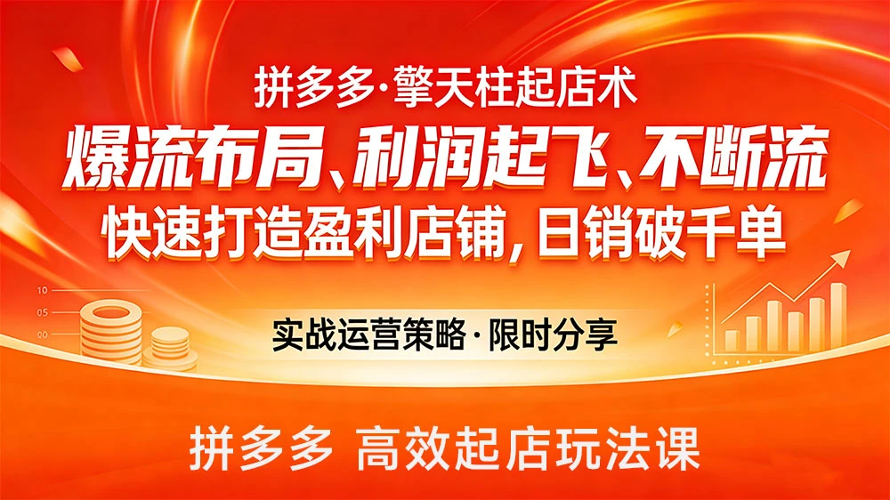 拼多多·擎天柱起店术，爆流布局、利润起飞、不断流，快速打造盈利店铺，日销破千单