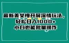 最新美女慢开屏深情玩法，轻松日入 1000+ 小白也能批量操作。