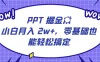PPT 掘金术：小白月入 2w+，零基础也能轻松搞定，保姆式教学，无脑操作即可