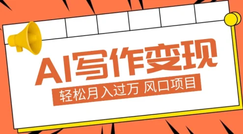 AI 写作变现,轻松月入过万,小白手机电脑都可上手,风口项目