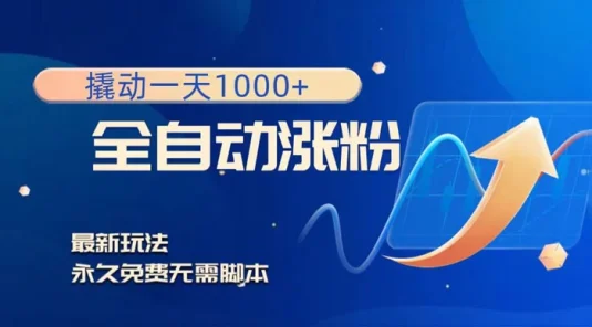 全自动涨粉，撬动一天 1000+，最新玩法，无需脚本