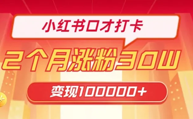 小红书口才打卡,2 个月涨粉 30 万,变现 10 万的项目