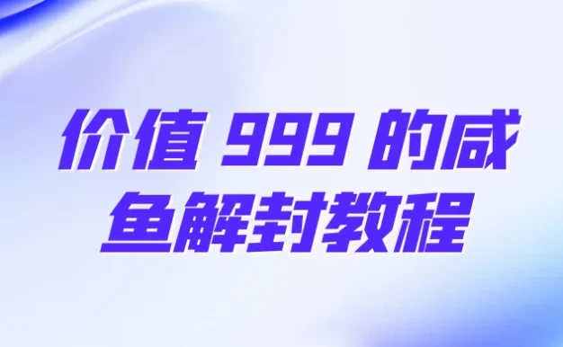 价值 999 的咸鱼解封教程