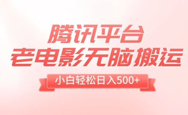 腾讯平台老电影无脑搬运,小白轻松日入 500+(附 1T 电影资源)
