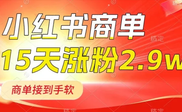 小红书商单最新玩法,新号 15 天 2.9w 粉,商单接到手软,1分钟一篇笔记