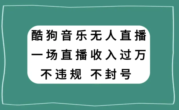 酷狗音乐无人直播，一场直播收入过万，可批量做