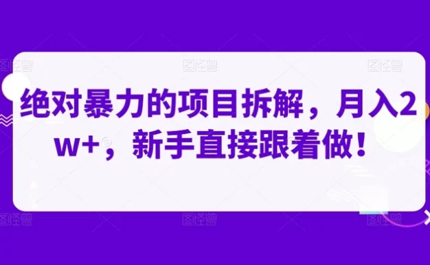 绝对暴力的项目拆解,月入 2w+,新手直接跟着做【揭秘】