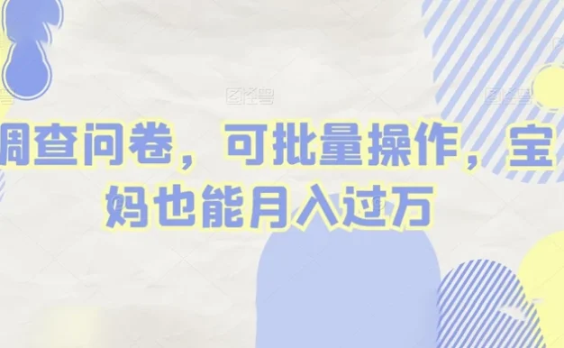 做调查问卷,单窗口日入30+,可批量操作,宝妈也能月入过万