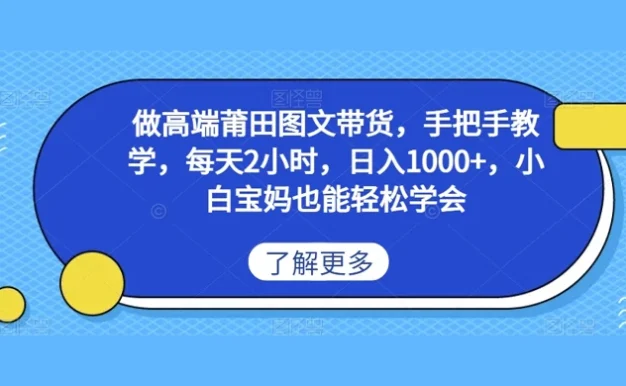 做高端莆田图文带货,手把手教学,每天2小时,日入1000+,小白宝妈也能轻松学会