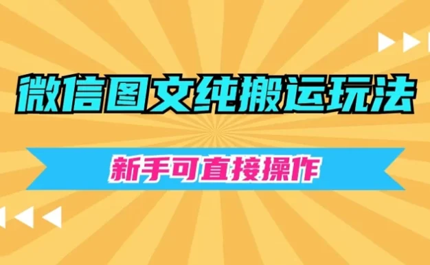 微信图文纯搬运玩法,新手可直接操作