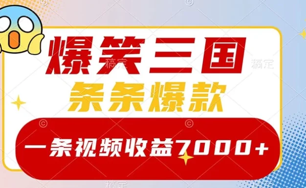 爆笑三国,一条视频收益 7000+,条条爆款,5 分钟一个原创视频,多种变现方式