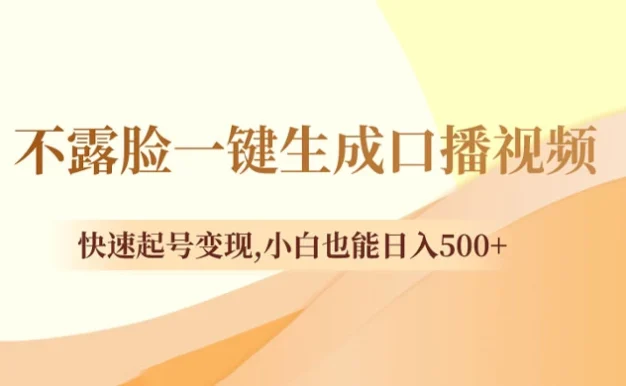 不露脸一键生成口播视频,快速起号变现,小白也能日入500+