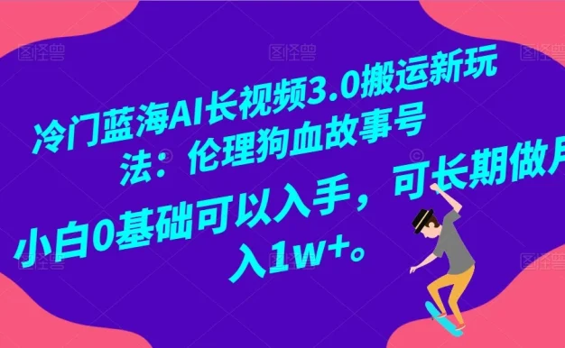 冷门蓝海 AI 长视频 3.0 搬运新玩法:伦理狗血故事号,小白 0 基础可以入手,可长期做月入 1w+