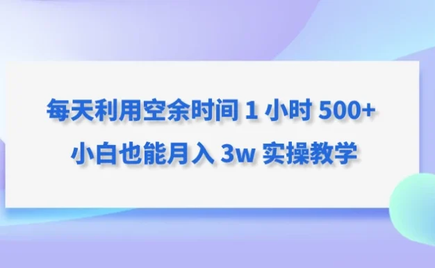 每天利用空余时间 1 小时 500+ 小白也能月入 3w 实操教学