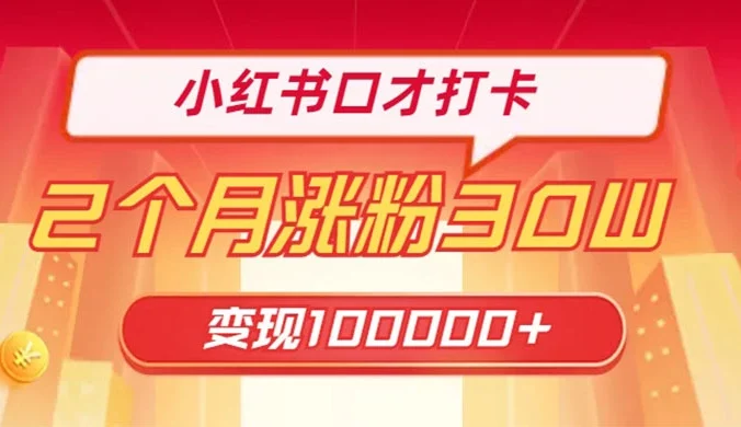 小红书口才打卡,2 个月涨粉 30 万,变现 10 万的项目
