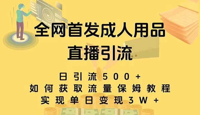 成人用品直播引流获客暴力玩法，单日引流500+，变现 3w+，保姆级教程