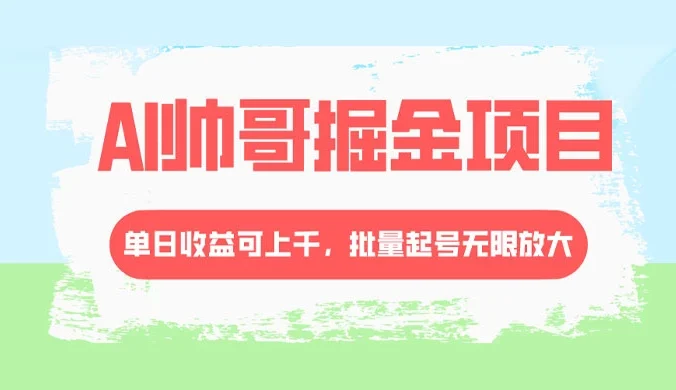 AI 帅哥掘金，流量主冷门玩法，单日收益上千，批量起号无限放大