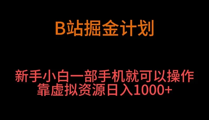 B 站掘金计划，新手小白一部手机‌就可以操作靠虚拟资源日入 1000+