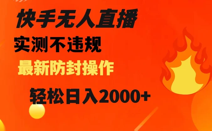 快手无人直播，不违规，搭配最新的防封操作，轻松日入 2000+