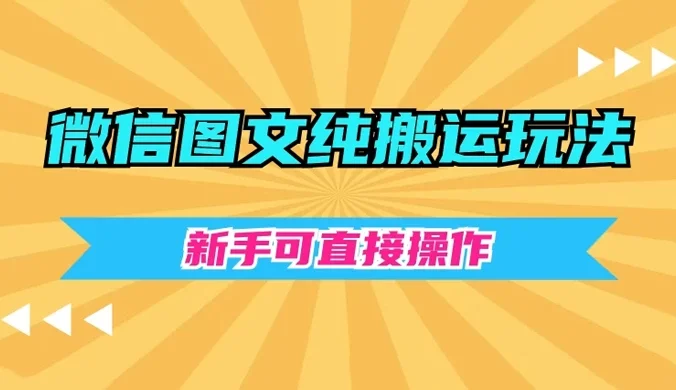 微信图文纯搬运玩法,新手可直接操作