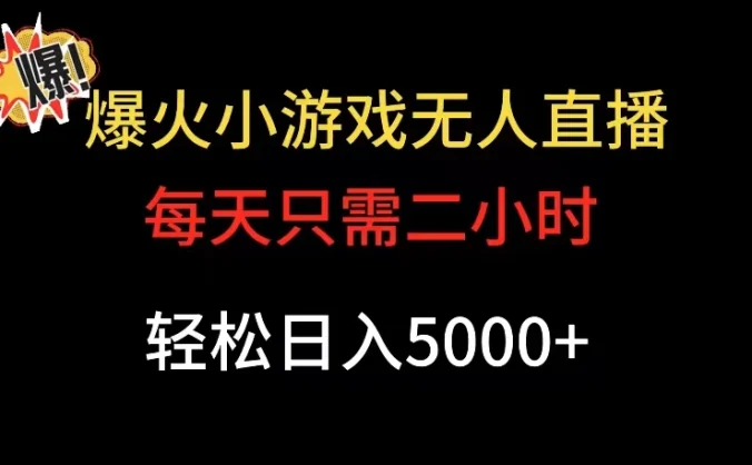爆款小游戏无人直播日入 5000+，每天只需二小时，最适合小白上手