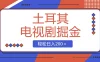 土耳其电视剧掘金项目，操作简单，轻松日入200+