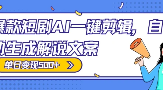 爆款短剧，AI 一键剪辑，自动生成解说文案，条条过原创，日入 500+（附授权渠道+AI剪辑软件+短剧资源）