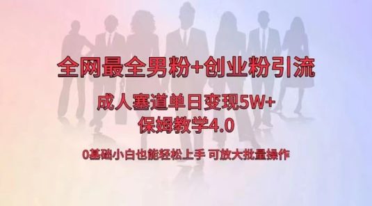 全网独创成人用品单日变现 5W+,最全男粉+创业粉引流玩法,小白也能轻松上手,保姆教学 4.0