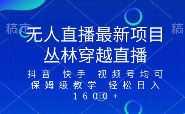 最新最火无人直播项目,丛林穿越,所有平台都可播 保姆级教学小白轻松 1600+