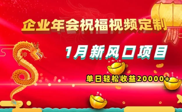 1 月新风口项目,有嘴就能做,企业年会祝福视频定制,单日轻松收益 20000+