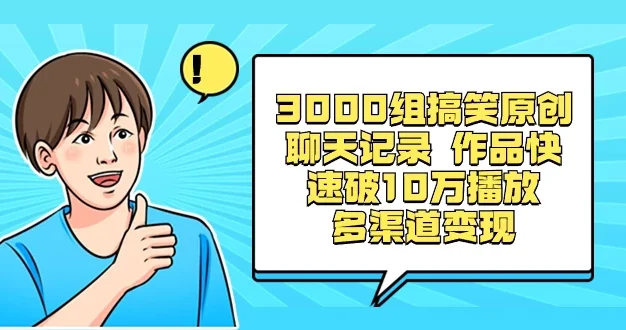 3000 组搞笑原创聊天记录,作品快速破 10 万播放 多渠道变现