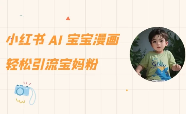 小红书 AI 宝宝漫画,轻松引流宝妈粉,小白零基础操作,日入 500