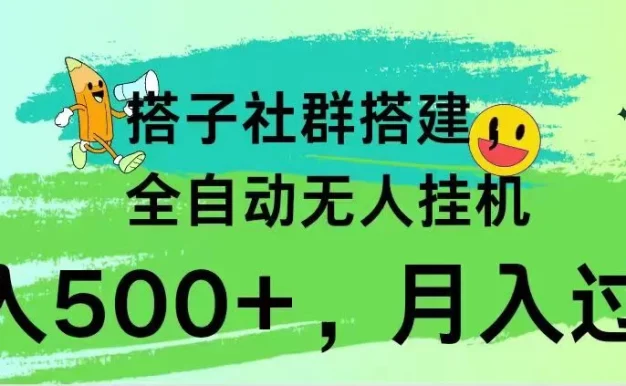 搭子社群搭建，全自动无人挂机，日入500+月入过万，小白在家就可操作，保姆式教学