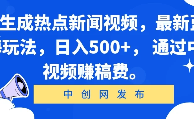 AI生成热点新闻视频,最新蓝海玩法,日入500+, 通过中视频赚稿费。