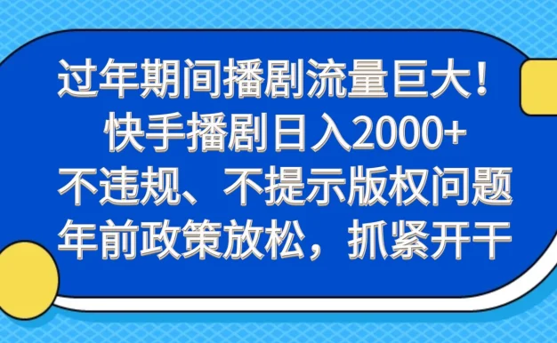 过年期间播剧流量巨大！快手播剧日入2000+，不违规、不提示版权问题，年前政策放松，抓紧开干