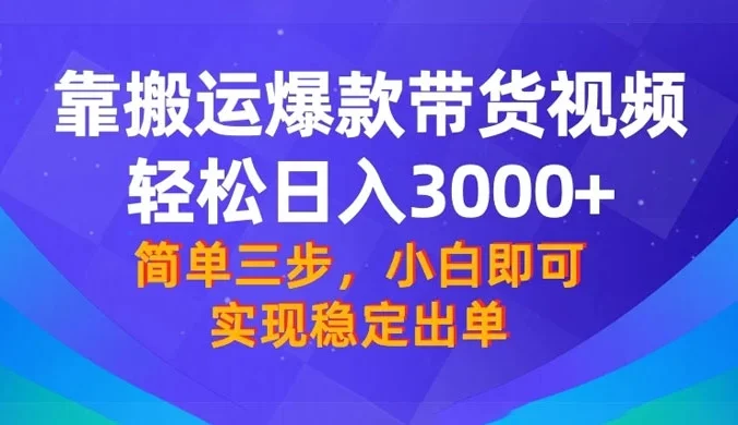 靠搬运爆款带货视频，轻松日入 3000+，终极 3.0 玩法，保姆式教学，简单三步，小白即可实现稳定出单