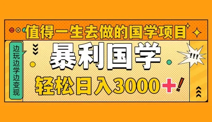 值得一生去做的国学项目，暴力国学，轻松日入 3000+