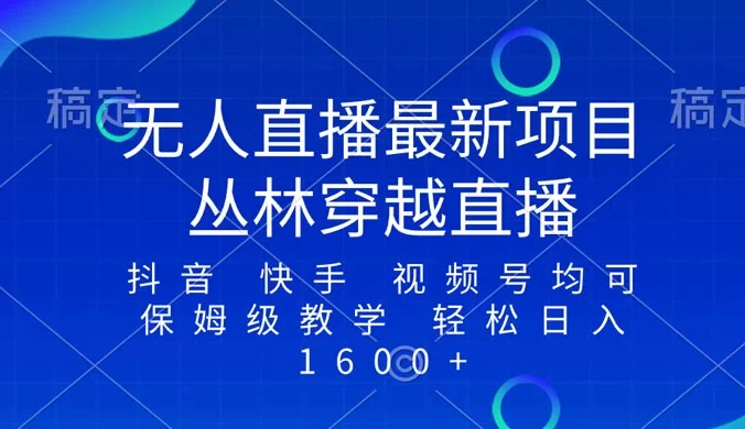 最新最火无人直播项目，丛林穿越，所有平台都可播 保姆级教学小白轻松 1600+