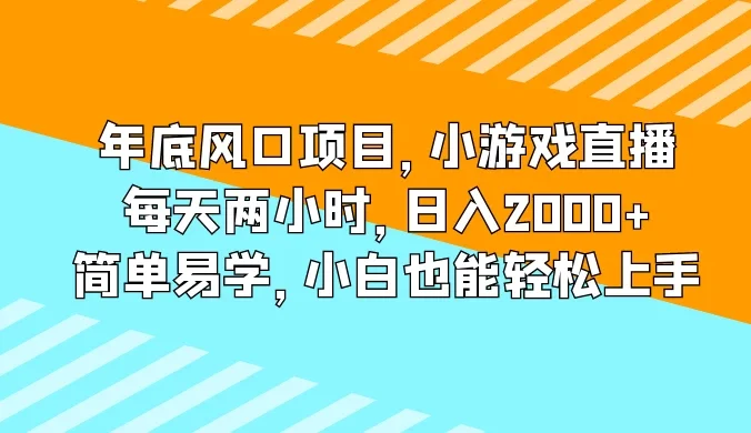 年底风口项目,小游戏直播,每天两小时,日入2000+,简单易学,小白也能轻松上手