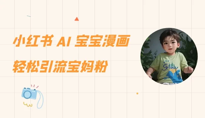 小红书 AI 宝宝漫画,轻松引流宝妈粉,小白零基础操作,日入 500