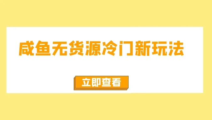 咸鱼无货源冷门新玩法，小白容易上手，月入3w，绿色，可以批量复制