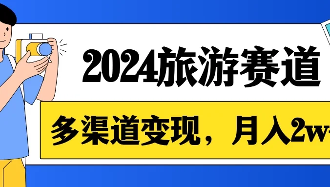 月入2w+，2024假期旅游赛道，0成本，多渠道变现，小白轻松上手