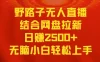无人直播野路子结合网盘拉新，日赚2500+多平台变现，小白无脑轻松上手操作