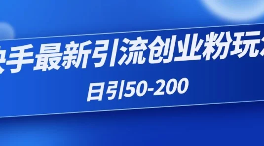 快手最新引流创业粉玩法，日引50-200