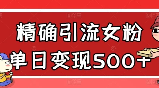 精确引流女粉，单日变现500+，高复购，保姆级教程