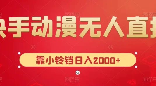 快手动漫无人直播，最新防版权违规，靠小铃铛日入2000+，小白也能轻松上手，干就完了