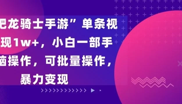 “飞吧龙骑士手游”单条视频变现1w+,小白一部手机无脑操作,可批量操作,暴力变现