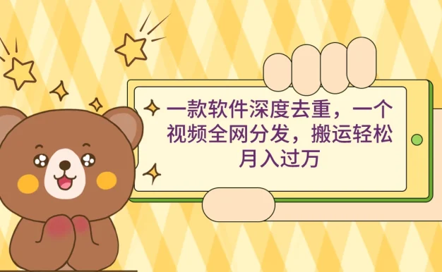 一款软件深度去重,一个视频全网分发,搬运轻松月入过万