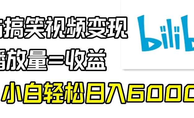B站搞笑视频变现,播放量=收益,小白轻松日入6000+
